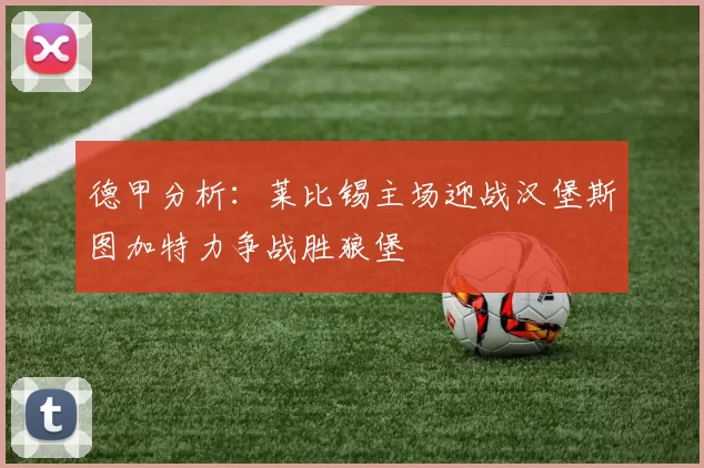 德甲分析：莱比锡主场迎战汉堡斯图加特力争战胜狼堡
