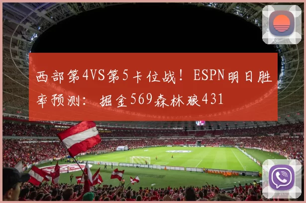 西部第4VS第5卡位战！ESPN明日胜率预测：掘金569森林狼431