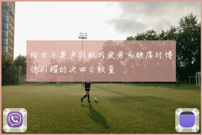 恰尔汗奥卢因肌肉疲劳或缺席对博德闪耀的次回合较量