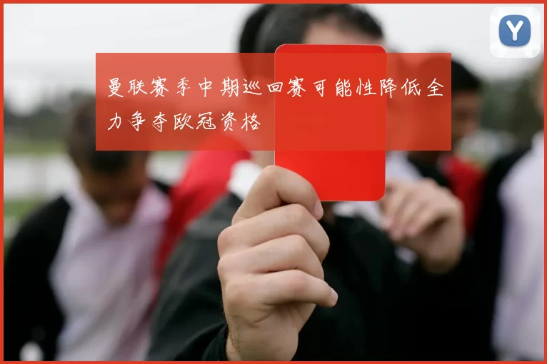 曼联赛季中期巡回赛可能性降低全力争夺欧冠资格