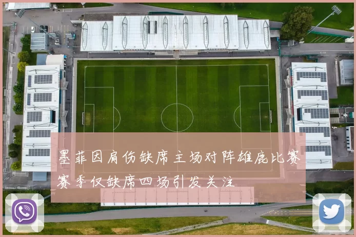 墨菲因肩伤缺席主场对阵雄鹿比赛赛季仅缺席四场引发关注